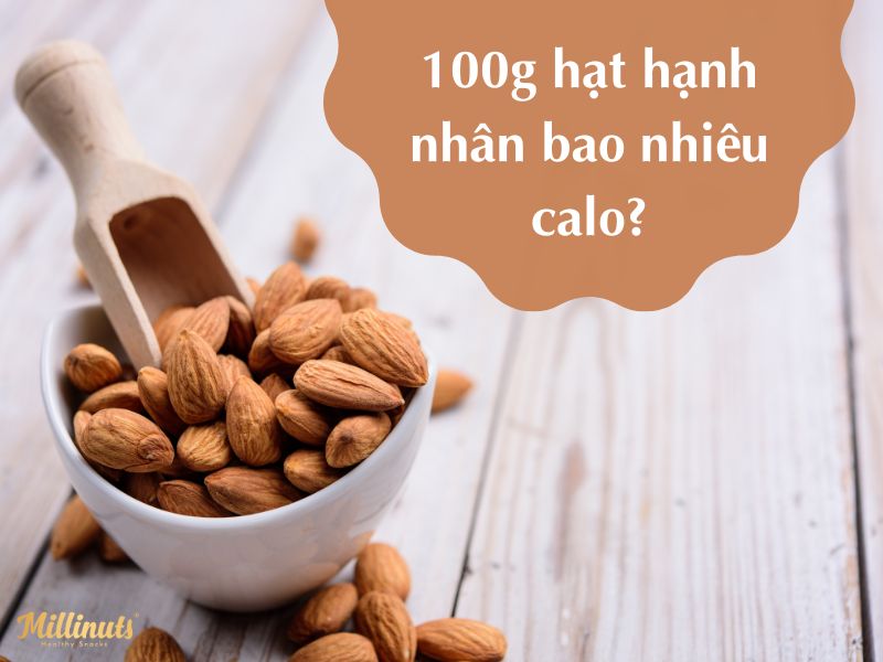 100g hạt hạnh nhân bao nhiêu calo?